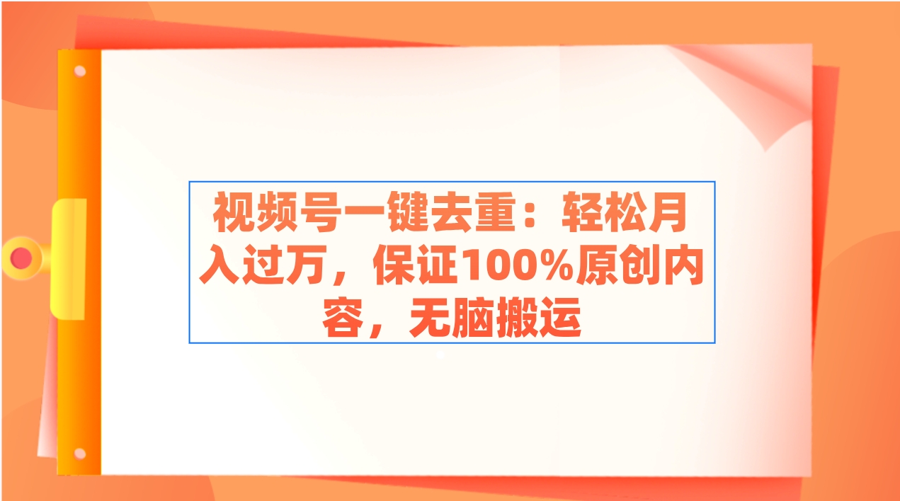 （9020期）视频号一键去重：轻松月入过万，保证100%原创内容，无脑搬运-创客云联盟