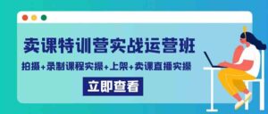 （9031期）卖课特训营实战运营班：拍摄+录制课程实操+上架课程+卖课直播实操-创客云联盟