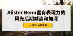 （9035期）Alister Benn富有表现力的风光后期减淡和加深大师班-中英字幕-创客云联盟