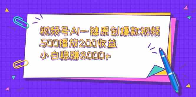 （9041期）视频号AI一键原创爆款视频，500播放200收益，小白稳赚8000+-创客云联盟