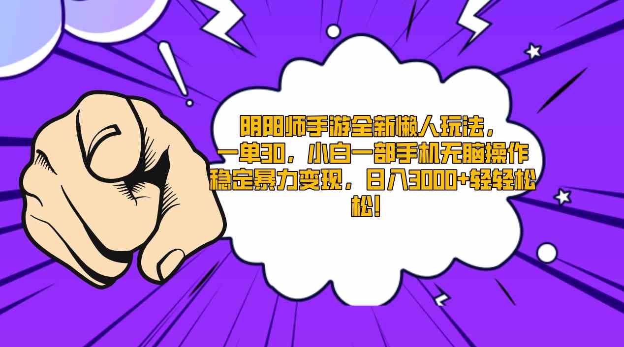 （9043期）阴阳师手游全新懒人玩法，一单30，小白一部手机无脑操作，稳定暴力变现…-创客云联盟