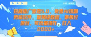 短剧推广变现5.0，免费AI短剧剪辑软件，保姆级教程，条条过原创，可批量操作，日入2000+【揭秘】-创客云联盟