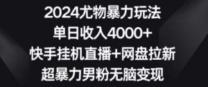 2024尤物暴力玩法,单日收入4000+,快手挂机直播+网盘拉新,超暴力男粉无脑变现【揭秘】-创客云联盟