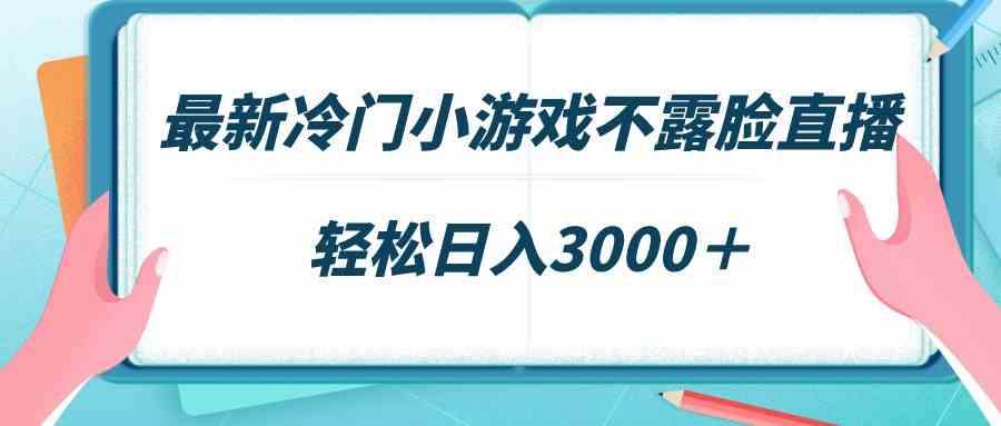 （9094期）最新冷门小游戏不露脸直播，场观稳定几千，轻松日入3000＋-创客云联盟
