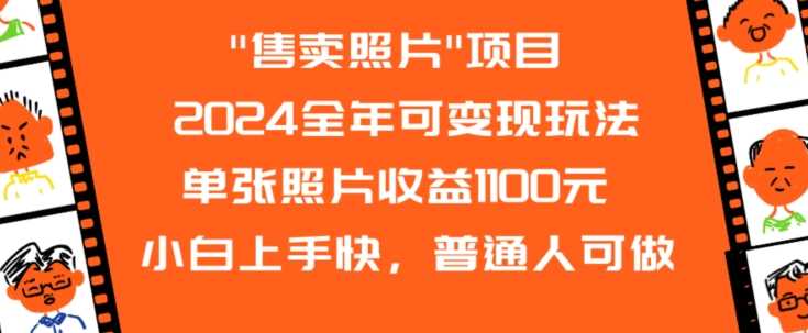 2024全年可变现玩法”售卖照片”单张照片收益1100元小白上手快，普通人可做【揭秘】-创客云联盟