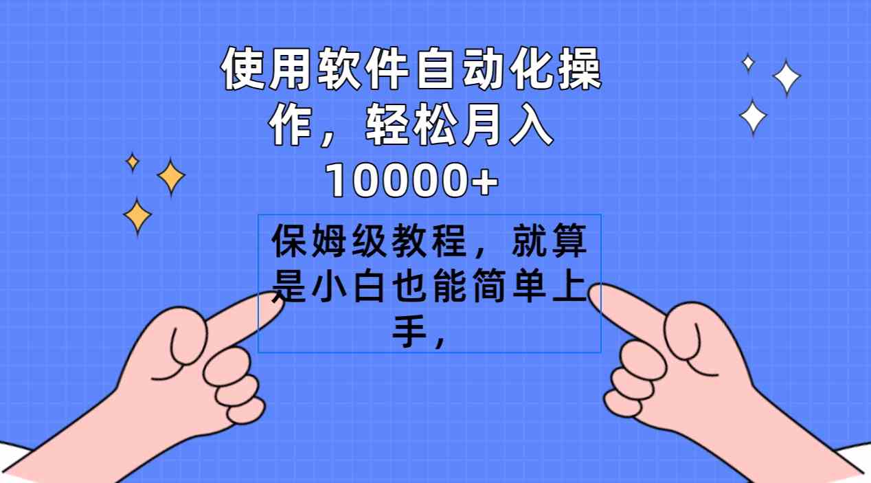 （9110期）使用软件自动化操作，轻松月入10000+，保姆级教程，就算是小白也能简单上手-创客云联盟