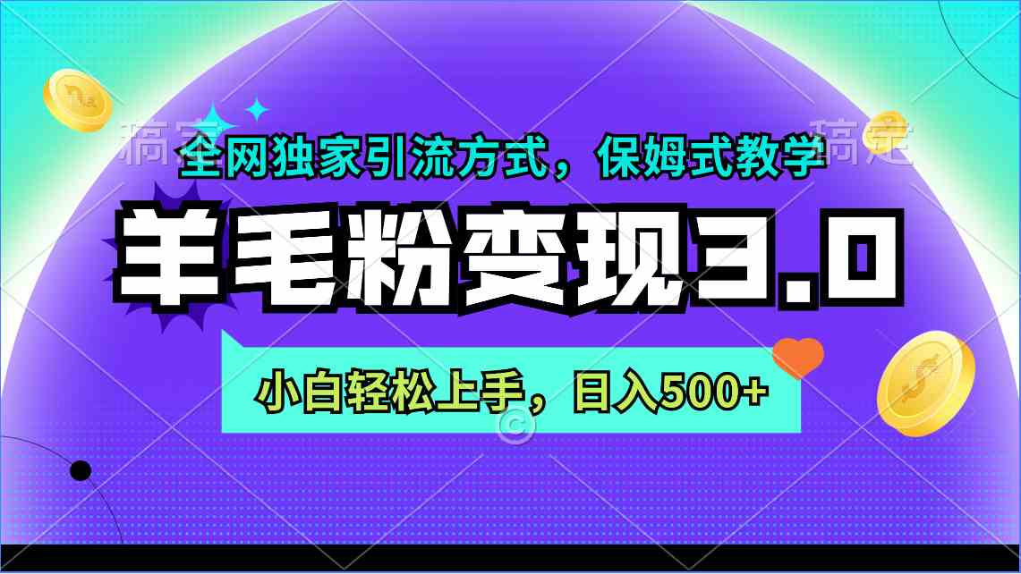 （9116期）羊毛粉变现3.0 全网独家引流方式，小白轻松上手，日入500+-创客云联盟