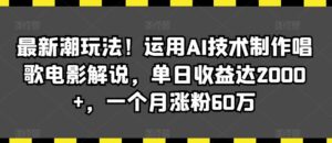 最新潮玩法!运用AI技术制作唱歌电影解说,单日收益达2000+,一个月涨粉60万【揭秘】-创客云联盟