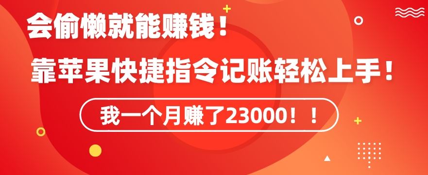 会偷懒就能赚钱！靠苹果快捷指令自动记账轻松上手，一个月变现23000【揭秘】-创客云联盟