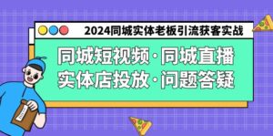 2024同城实体老板引流获客实操同城短视频·同城直播·实体店投放·问题答疑-创客云联盟