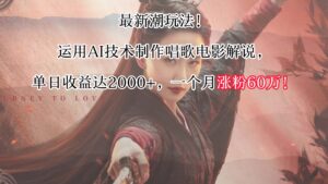 最新潮玩法!运用AI技术制作唱歌电影解说,单日收益可达2000+,一个月涨粉60万!-创客云联盟