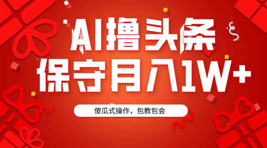 （9152期）AI撸头条3天必起号，傻瓜操作3分钟1条，复制粘贴月入1W+。-创客云联盟