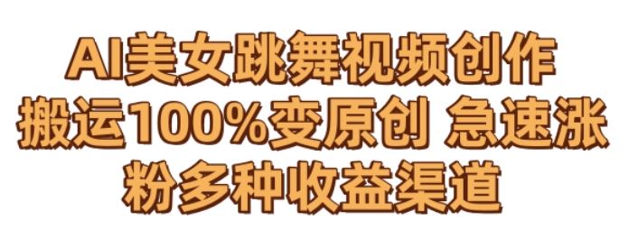 AI美女跳舞视频0成本创作，骚操作搬运，100%变原创，急速涨粉，多种收益渠道【揭秘】-创客云联盟