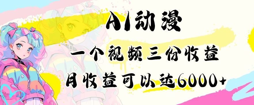 AI动漫教程做一个视频三份收益当月可产出6000多的收益小白可操作【揭秘】-创客云联盟