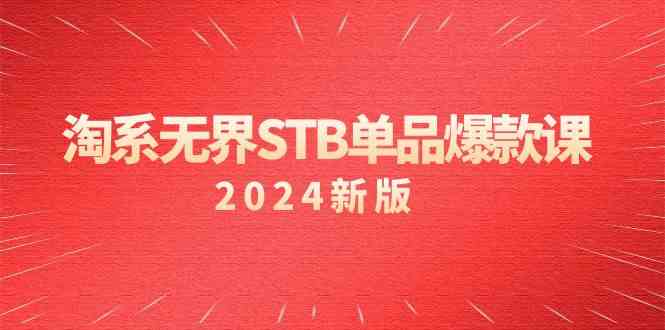 （9207期）淘系 无界STB单品爆款课（2024）付费带动免费的核心逻辑，万相台无界关…-创客云联盟