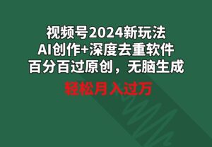 （9212期）视频号2024新玩法，AI创作+深度去重软件 百分百过原创，无脑生成，月入过万-创客云联盟