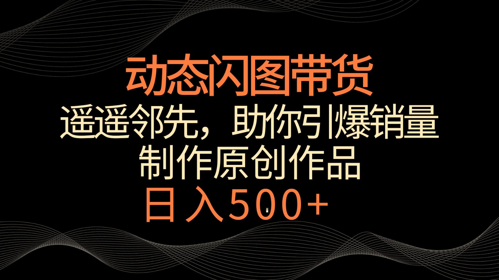 动态闪图带货，遥遥领先，冷门玩法，助你轻松引爆销量！日入500+-创客云联盟