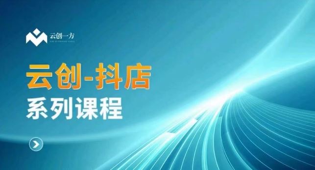云创一方-抖店系列课，​抖店商城、商品卡、无货源等玩法-创客云联盟