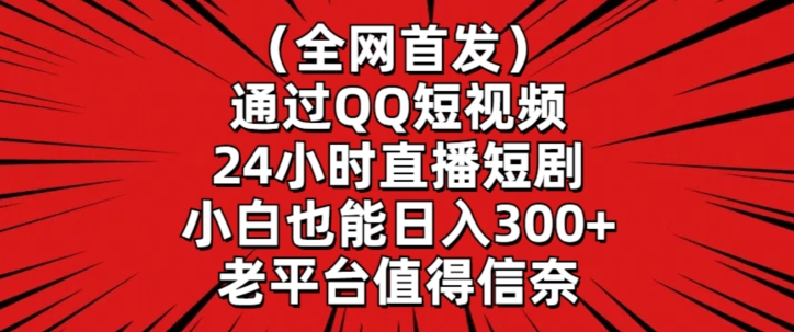 全网首发，通过QQ短视频24小时直播短剧，小白也能日入300+-创客云联盟