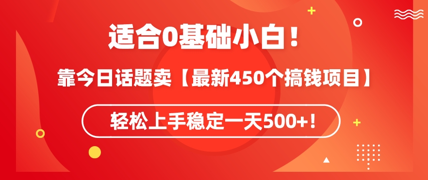 靠今日话题玩法卖【最新450个搞钱玩法合集】，轻松上手稳定一天500+-创客云联盟