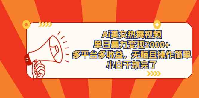 （9271期）Ai美女热舞视频，单日暴力变现2000+，多平台多收益，无脑且操作简单，小…-创客云联盟