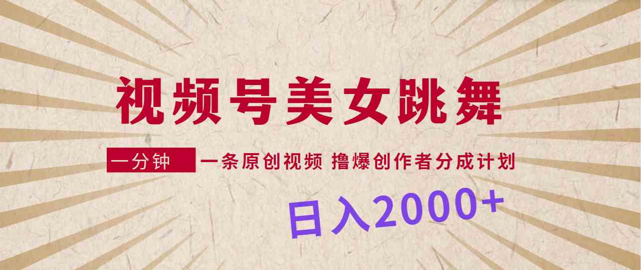 （9272期）视频号，美女跳舞，一分钟一条原创视频，撸爆创作者分成计划，日入2000+-创客云联盟