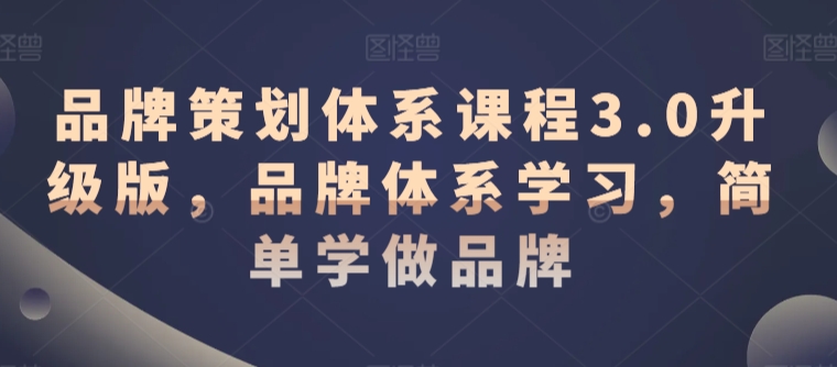 品牌策划体系课程3.0升级版，品牌体系学习，简单学做品牌-创客云联盟