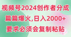 （9292期）视频号2024创作者分成，片片爆火，要求必须会复制粘贴，日入2000+-创客云联盟
