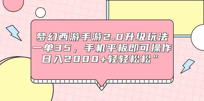 （9303期）梦幻西游手游2.0升级玩法，一单35，手机平板即可操作，日入2000+轻轻松松”-创客云联盟