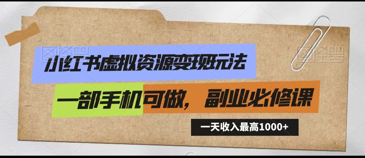 小红书虚拟资源变现玩法，一天最高收入1000+一部手机可做，新手必修课-创客云联盟