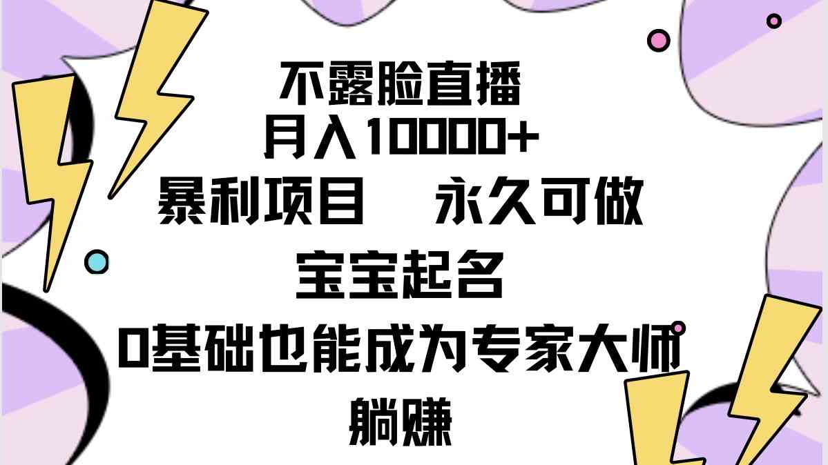 （9326期）不露脸直播，月入10000+暴利项目，永久可做，宝宝起名（详细教程+软件）-创客云联盟