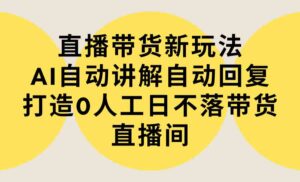 (9328期)直播带货新玩法,AI自动讲解自动回复 打造0人工日不落带货直播间-教程+软件-创客云联盟