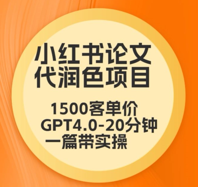 毕业季小红书论文代润色项目，本科1500，专科1200，高客单GPT4.0-20分钟一篇带实操-创客云联盟