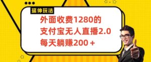 外面收费1280的支付宝无人直播2.0项目，每天躺赚200+，保姆级教程-创客云联盟