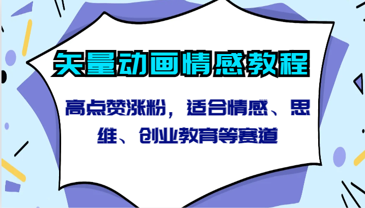 矢量动画情感教程-高点赞涨粉，适合情感、思维、创业教育等赛道-创客云联盟