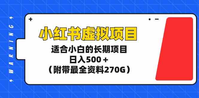 （9338期）小红书虚拟项目，适合小白的长期项目，日入500＋（附带最全资料270G）-创客云联盟