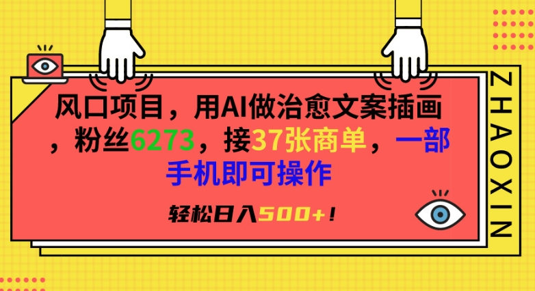 风口项目，用AI做治愈文案插画，粉丝6273，接37张商单，一部手机即可操作，轻松日入500+-创客云联盟