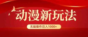 (9350期)动漫新玩法,条条爆款,5分钟1条100%原创,小白无脑操作日入1000+-创客云联盟