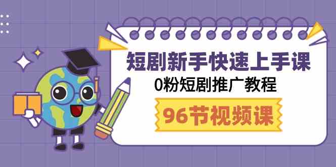（9355期）短剧新手快速上手课，0粉短剧推广教程（98节视频课）-创客云联盟