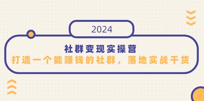 社群变现实操营，打造一个能赚钱的社群，落地实战干货，尤其适合知识变现-创客云联盟