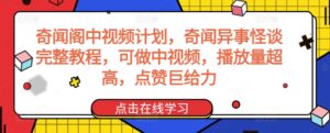 奇闻阁中视频计划,奇闻异事怪谈完整教程,可做中视频,播放量超高,点赞巨给力-创客云联盟