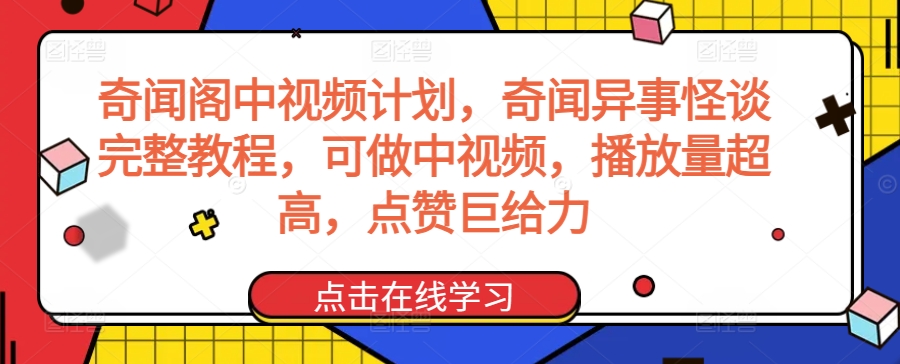 奇闻阁中视频计划，奇闻异事怪谈完整教程，可做中视频，播放量超高，点赞巨给力-创客云联盟