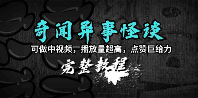 （9363期）奇闻异事怪谈完整教程，可做中视频，播放量超高，点赞巨给力（教程+素材）-创客云联盟