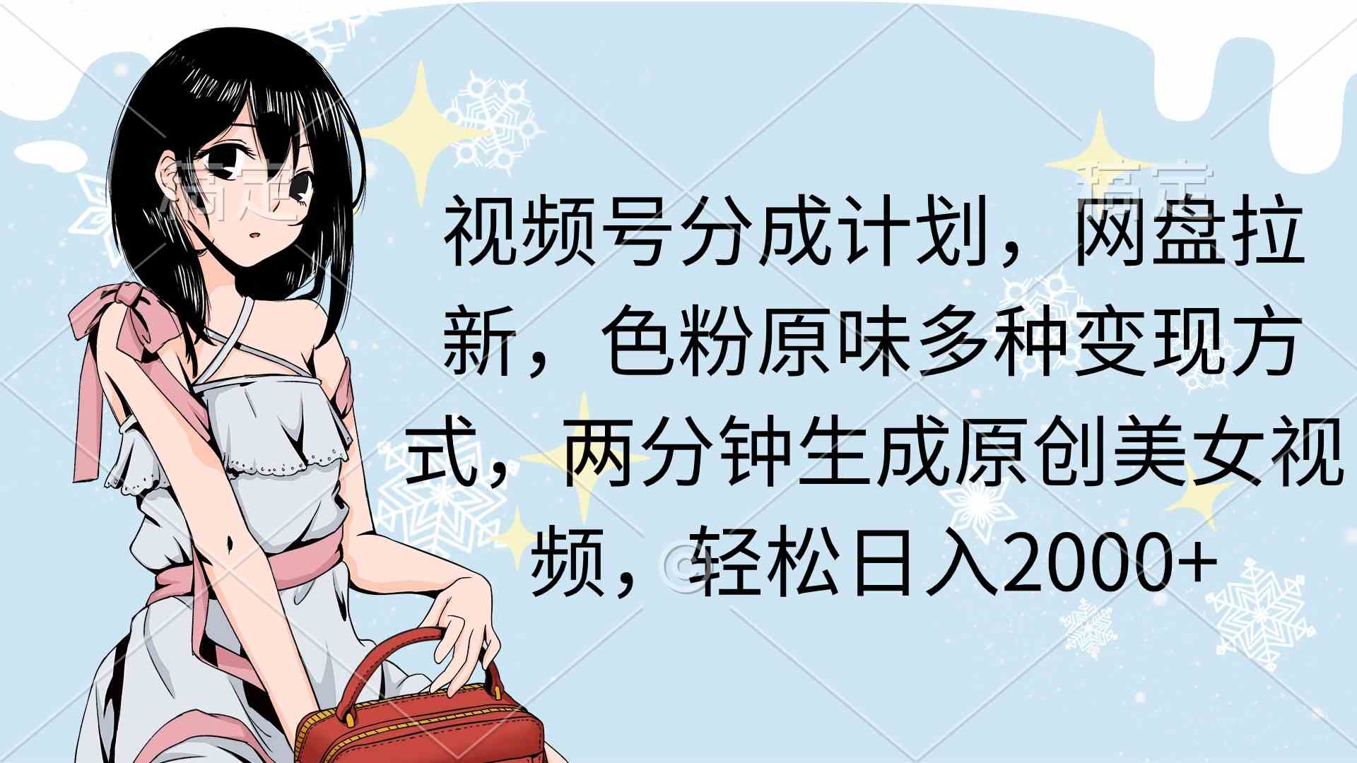 （9367期）视频号分成计划，网盘拉新，色粉原味多种变现方式，两分钟生成原创美女…-创客云联盟