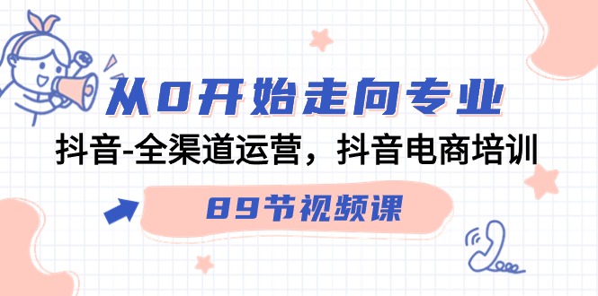 从0开始走向专业，抖音全渠道运营，抖音电商培训（90节视频课）-创客云联盟