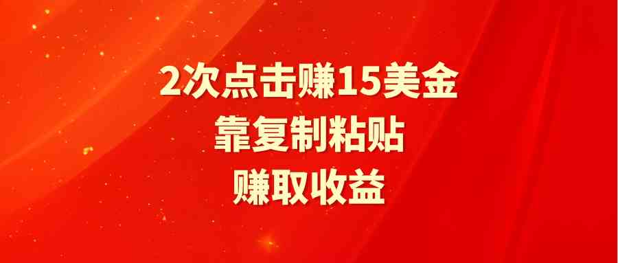 （9384期）靠2次点击赚15美金，复制粘贴就能赚取收益-创客云联盟