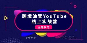 (9389期)跨境油管YouTube线上营:大量实战一步步教你从理论到实操到赚钱(45节)-创客云联盟