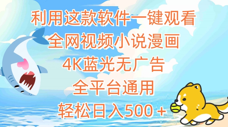利用这款软件一键观看全网视频小说漫画，4K蓝光无广告，全平台通用，轻松日入500＋-创客云联盟