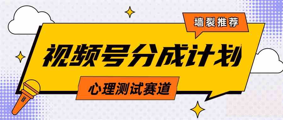 （9441期）视频号分成计划心理测试玩法，轻松过原创条条出爆款，单日1000+教程+素材-创客云联盟