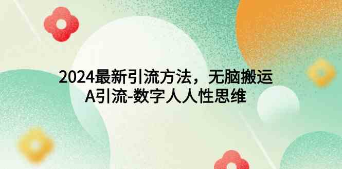 （9442期）2024最新引流方法，无脑搬运，A引流-数字人人性思维-创客云联盟